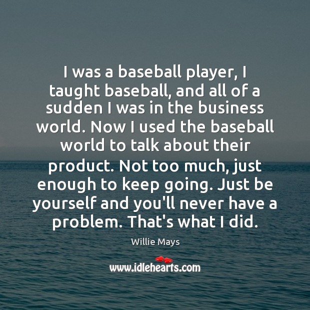 I was a baseball player, I taught baseball, and all of a Be Yourself Quotes Image
