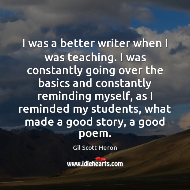 I was a better writer when I was teaching. I was constantly Gil Scott-Heron Picture Quote
