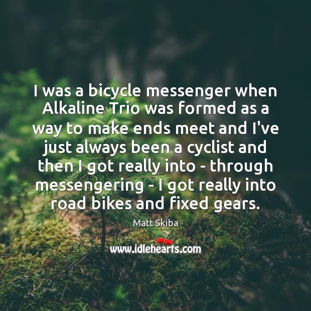 I was a bicycle messenger when Alkaline Trio was formed as a Matt Skiba Picture Quote