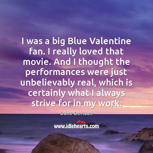 I was a big Blue Valentine fan. I really loved that movie. Dane DeHaan Picture Quote