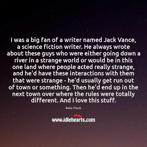 I was a big fan of a writer named Jack Vance, a Bela Fleck Picture Quote