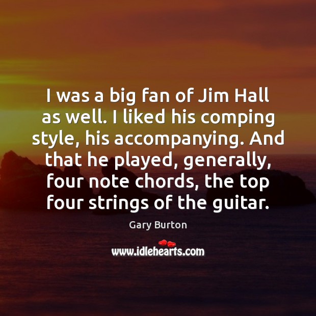 I was a big fan of Jim Hall as well. I liked Gary Burton Picture Quote