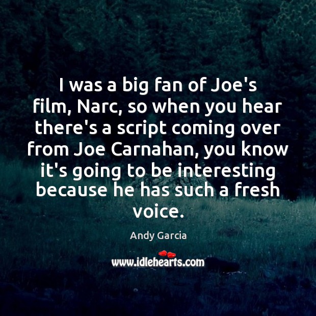 I was a big fan of Joe’s film, Narc, so when you Andy Garcia Picture Quote