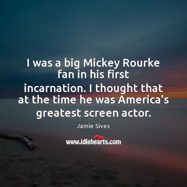 I was a big Mickey Rourke fan in his first incarnation. I Jamie Sives Picture Quote