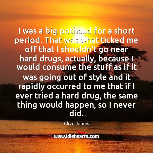 I was a big pothead for a short period. That was what Clive James Picture Quote