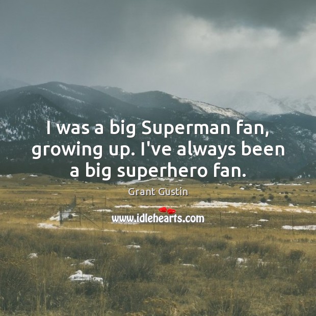 I was a big Superman fan, growing up. I’ve always been a big superhero fan. Grant Gustin Picture Quote