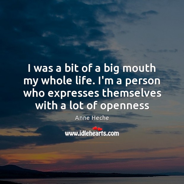 I was a bit of a big mouth my whole life. I’m Anne Heche Picture Quote
