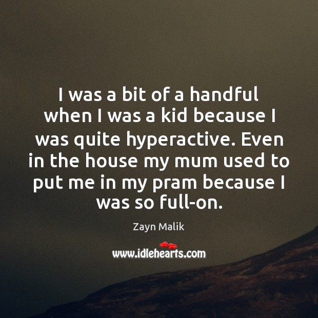 I was a bit of a handful when I was a kid Zayn Malik Picture Quote