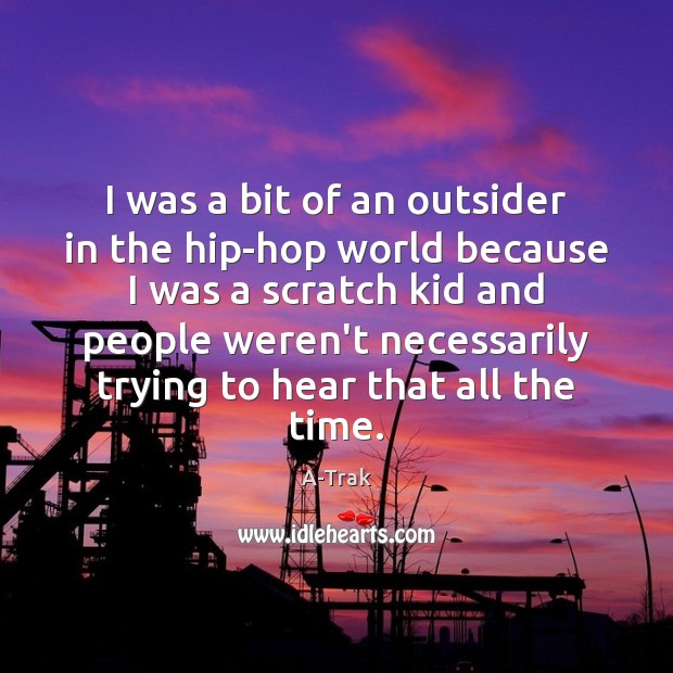 I was a bit of an outsider in the hip-hop world because Image