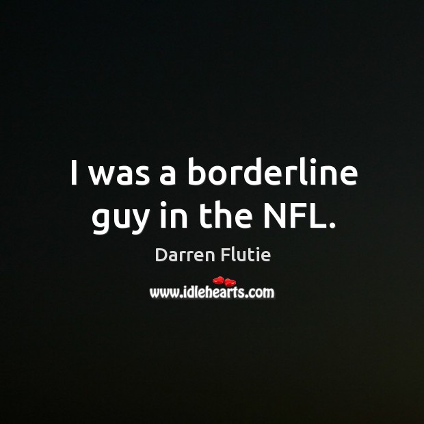 I was a borderline guy in the nfl. Image