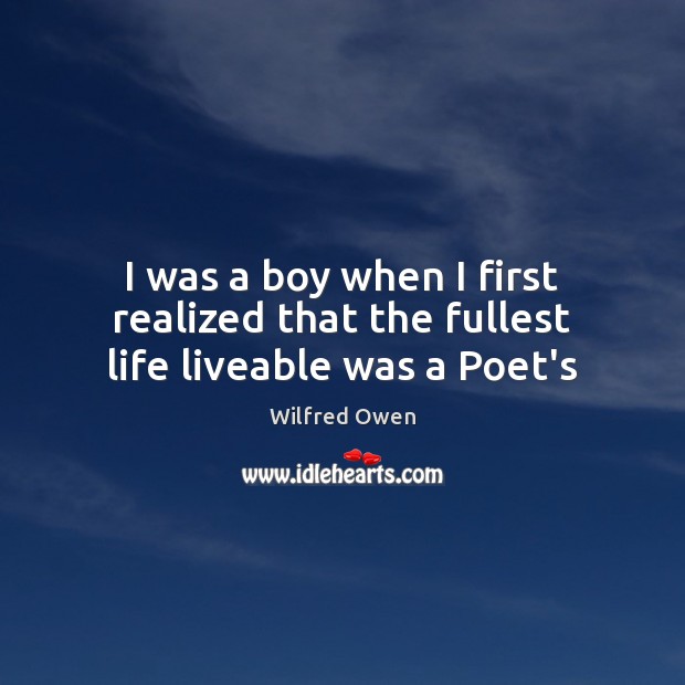 I was a boy when I first realized that the fullest life liveable was a Poet’s Wilfred Owen Picture Quote