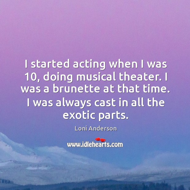 I was a brunette at that time. I was always cast in all the exotic parts. Loni Anderson Picture Quote