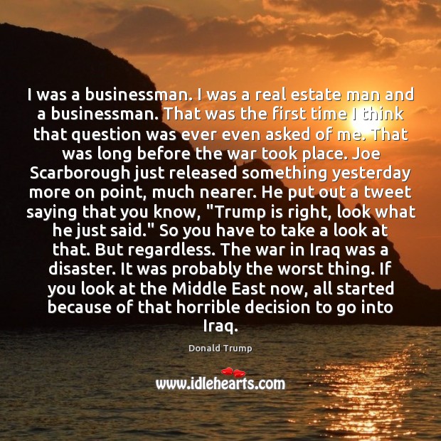 I was a businessman. I was a real estate man and a Donald Trump Picture Quote