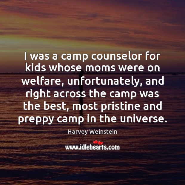 I was a camp counselor for kids whose moms were on welfare, Harvey Weinstein Picture Quote