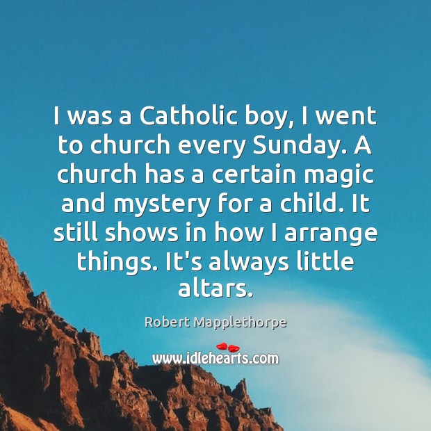 I was a Catholic boy, I went to church every Sunday. A Image
