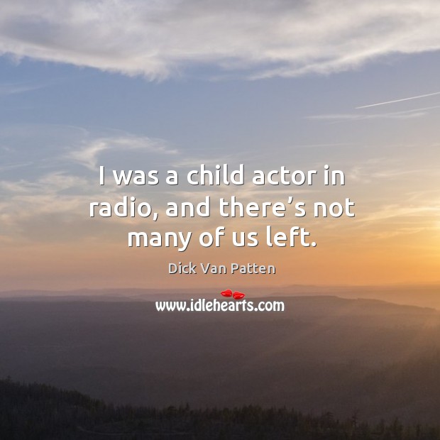 I was a child actor in radio, and there’s not many of us left. Image