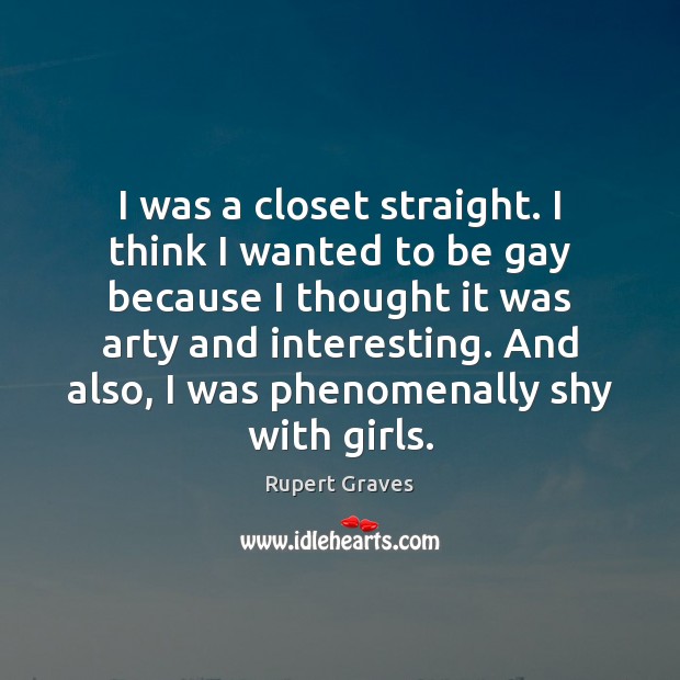 I was a closet straight. I think I wanted to be gay Image