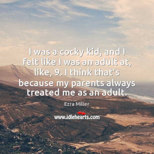 I was a cocky kid, and I felt like I was an Ezra Miller Picture Quote