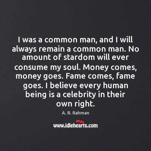 I was a common man, and I will always remain a common A. R. Rahman Picture Quote