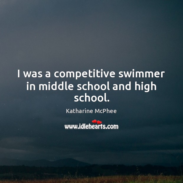 I was a competitive swimmer in middle school and high school. Katharine McPhee Picture Quote