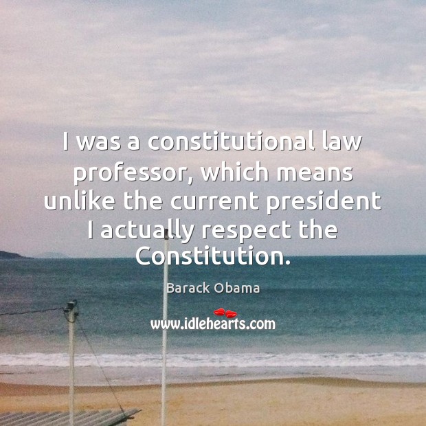 I was a constitutional law professor, which means unlike the current president Barack Obama Picture Quote