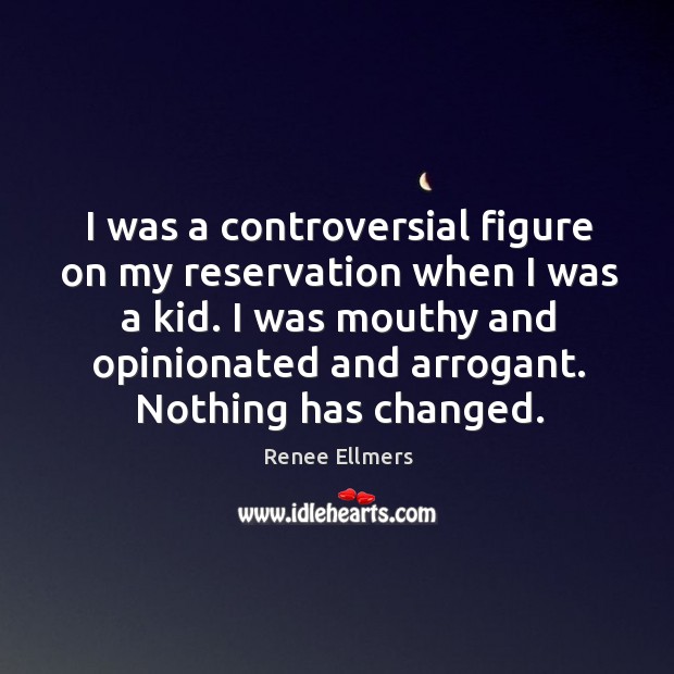 I was a controversial figure on my reservation when I was a kid. Renee Ellmers Picture Quote