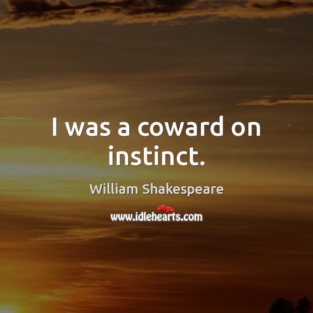 I was a coward on instinct. William Shakespeare Picture Quote