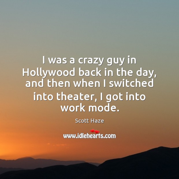 I was a crazy guy in Hollywood back in the day, and Scott Haze Picture Quote