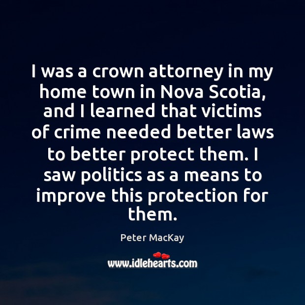 I was a crown attorney in my home town in Nova Scotia, Peter MacKay Picture Quote