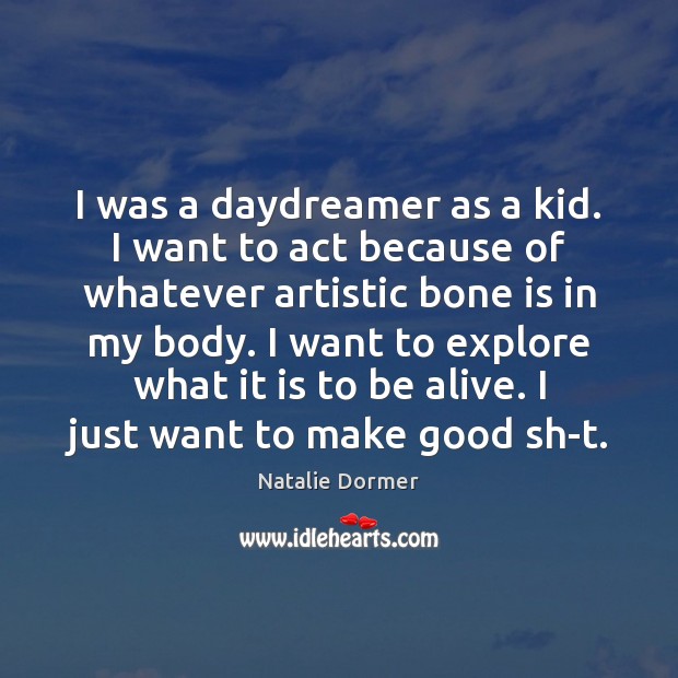 I was a daydreamer as a kid. I want to act because Natalie Dormer Picture Quote