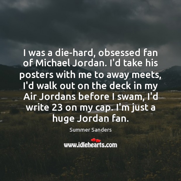 I was a die-hard, obsessed fan of Michael Jordan. I’d take his Summer Sanders Picture Quote