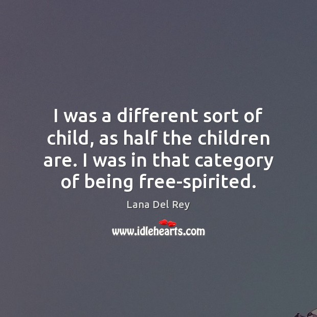 I was a different sort of child, as half the children are. Lana Del Rey Picture Quote