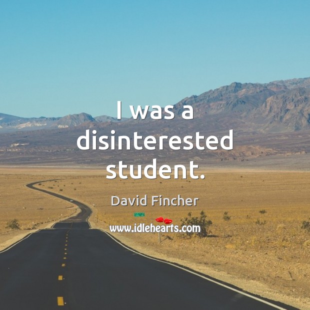 I was a disinterested student. David Fincher Picture Quote