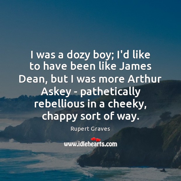 I was a dozy boy; I’d like to have been like James Rupert Graves Picture Quote