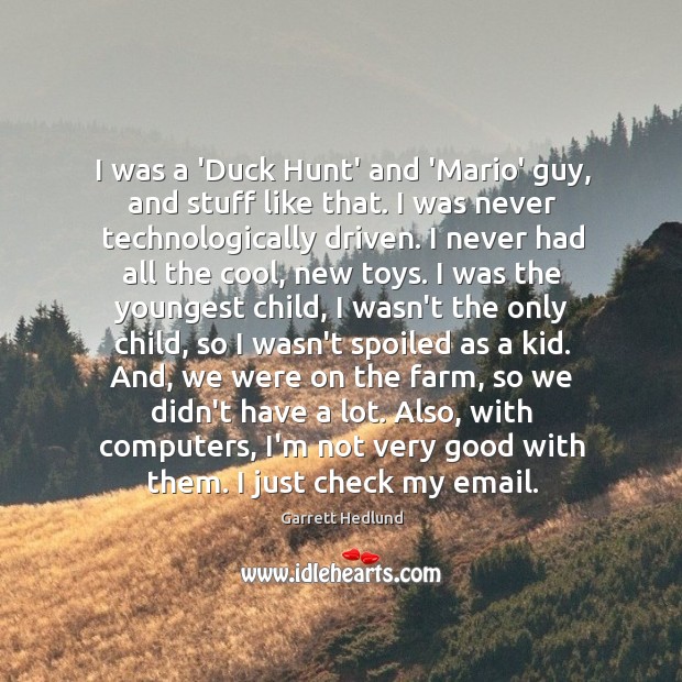 I was a ‘Duck Hunt’ and ‘Mario’ guy, and stuff like that. Garrett Hedlund Picture Quote