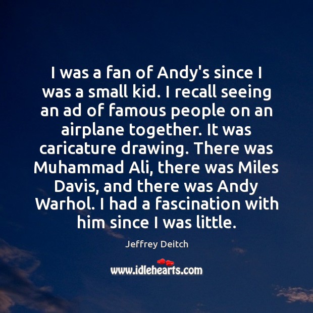 I was a fan of Andy’s since I was a small kid. Jeffrey Deitch Picture Quote