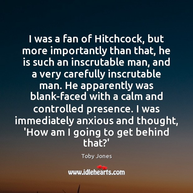 I was a fan of Hitchcock, but more importantly than that, he Toby Jones Picture Quote