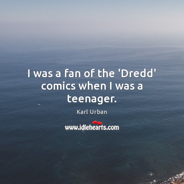 I was a fan of the ‘Dredd’ comics when I was a teenager. Karl Urban Picture Quote
