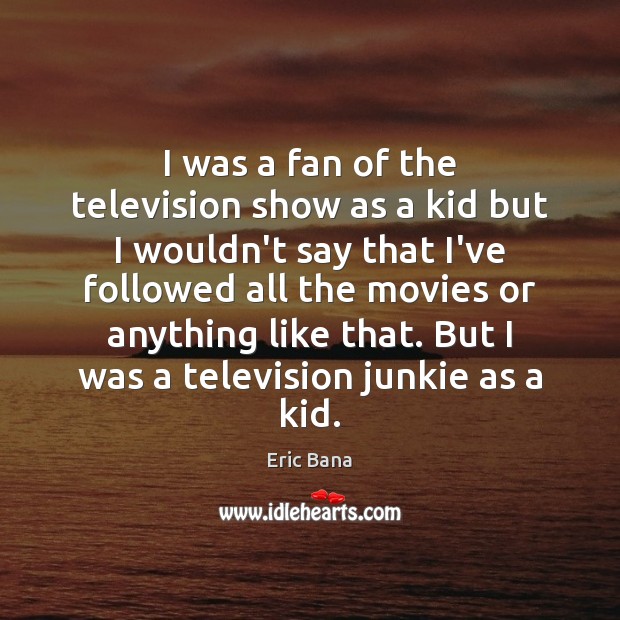 I was a fan of the television show as a kid but Eric Bana Picture Quote