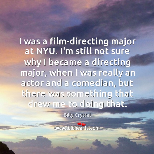 I was a film-directing major at NYU. I’m still not sure why Image