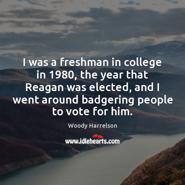 I was a freshman in college in 1980, the year that Reagan was Woody Harrelson Picture Quote