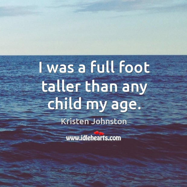 I was a full foot taller than any child my age. Kristen Johnston Picture Quote