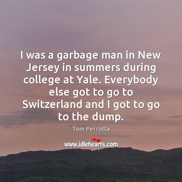 I was a garbage man in New Jersey in summers during college Tom Perrotta Picture Quote
