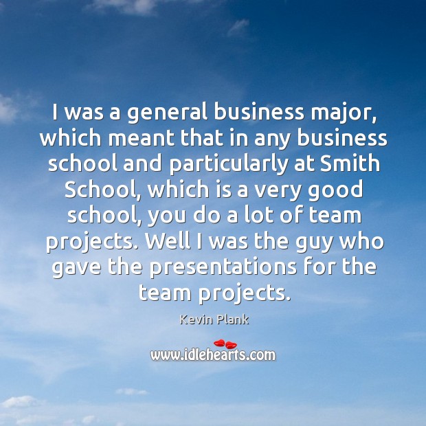 I was a general business major, which meant that in any business Kevin Plank Picture Quote