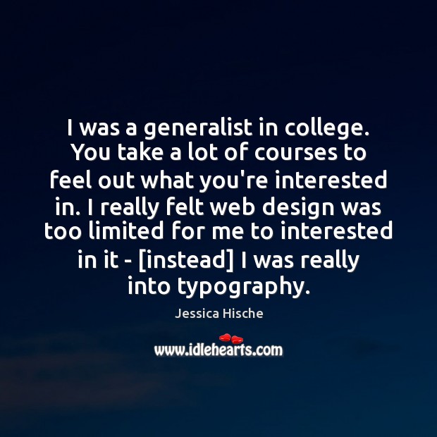 I was a generalist in college. You take a lot of courses Jessica Hische Picture Quote