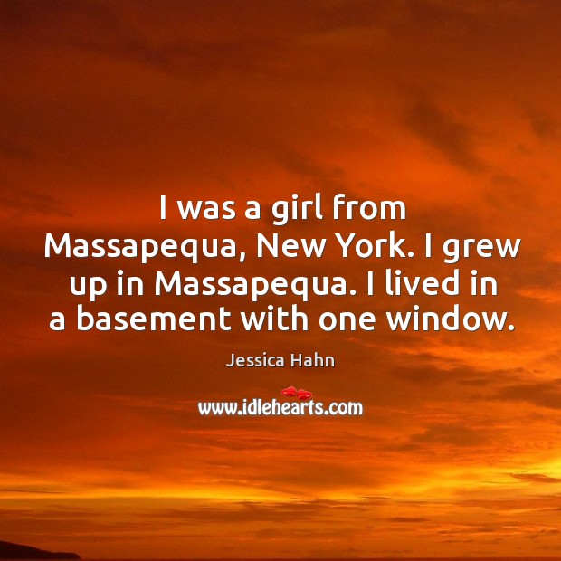 I was a girl from massapequa, new york. I grew up in massapequa. Jessica Hahn Picture Quote