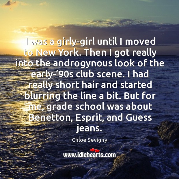 I was a girly-girl until I moved to new york. Then I got really into the androgynous. Chloe Sevigny Picture Quote