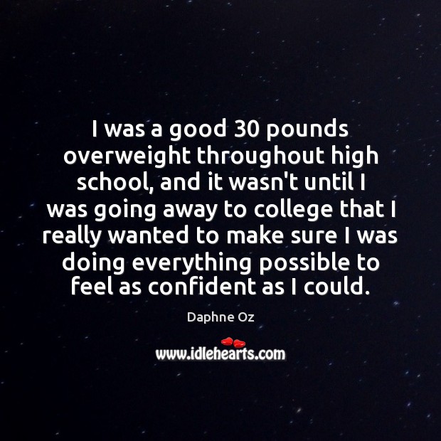 I was a good 30 pounds overweight throughout high school, and it wasn’t Daphne Oz Picture Quote