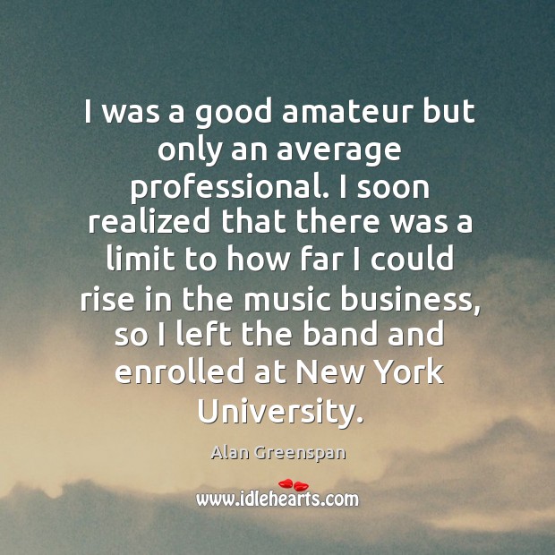 I was a good amateur but only an average professional. Alan Greenspan Picture Quote