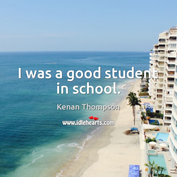 I was a good student in school. Kenan Thompson Picture Quote